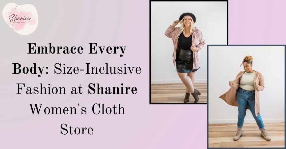 Embrace Every Body: Size-Inclusive Fashion at Shanire Women's Cloth Store