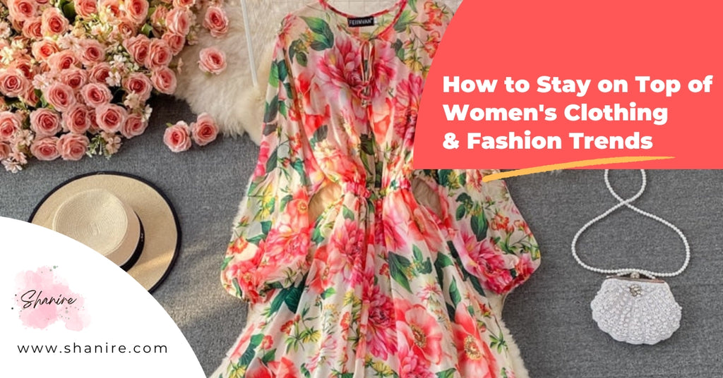 How to Stay on Top of Women's Clothing & Fashion Trends-Shanire
