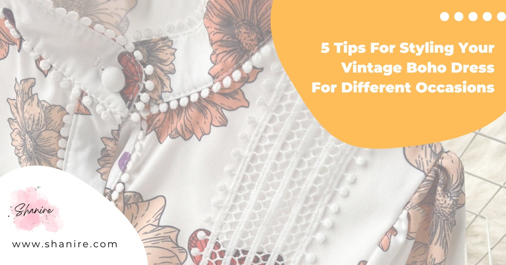 5 Tips For Styling Your Vintage Boho Dress For Different Occasions